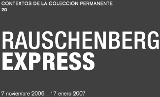 Contextos de la coleccin permanente 20. Rauschenberg Express. 7 de noviembre 2006 - 17 enero 2007